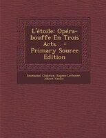 L'étoile: Opéra-bouffe En Trois Acts...