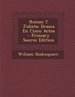 Romeo Y Julieta: Drama En Cinco Actos - Primary Source Edition