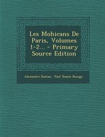 Les Mohicans De Paris, Volumes 1-2... - Primary Source Edition