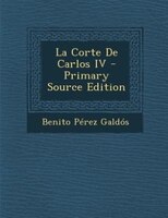 La Corte De Carlos IV - Primary Source Edition