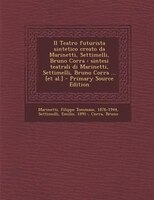 Il Teatro futurista sintetico creato da Marinetti, Settimelli, Bruno Corra: sintesi teatrali di Marinetti, Settimelli, Bruno Corra