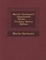 Moritz Hartmann's Gesammelte Werke ... - Primary Source Edition