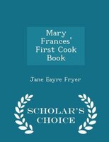 Mary Frances' First Cook Book - Scholar's Choice Edition