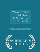Weak States In Africa: U.S. Policy In Liberia - Scholar's Choice Edition
