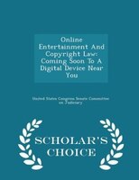 Online Entertainment And Copyright Law: Coming Soon To A Digital Device Near You - Scholar's Choice Edition