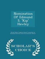 Nomination Of Edmund S. 'Kip' Hawley - Scholar's Choice Edition
