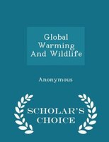 Global Warming And Wildlife - Scholar's Choice Edition