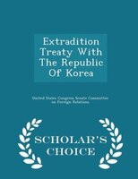 Extradition Treaty With The Republic Of Korea - Scholar's Choice Edition