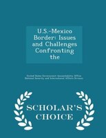U.S.-Mexico Border: Issues and Challenges Confronting the - Scholar's Choice Edition