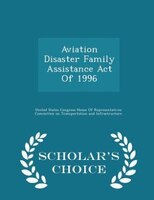 Aviation Disaster Family Assistance Act Of 1996 - Scholar's Choice Edition