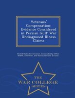 Veterans' Compensation: Evidence Considered in Persian Gulf War Undiagnosed Illness Claims - War College Series