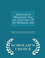 Alternative Minimum Tax: An Overview of Its Rationale and - Scholar's Choice Edition