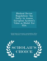 Medical Device Regulation: Too Early to Assess European System's Value as Model for FDA - Scholar's Choice Edition