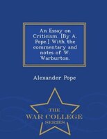 An Essay on Criticism. [By A. Pope.] With the commentary and notes of W. Warburton. - War College Series