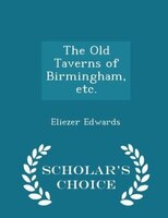 The Old Taverns of Birmingham, etc. - Scholar's Choice Edition