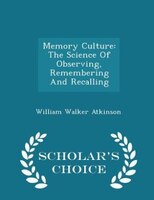 Memory Culture: The Science Of Observing, Remembering And Recalling - Scholar's Choice Edition