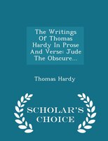 The Writings Of Thomas Hardy In Prose And Verse: Jude The Obscure... - Scholar's Choice Edition