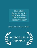 The Black Experience in Natchez 1720-1880: Special History Study - Scholar's Choice Edition