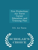 Fire Protection: Air Force Career Education and Training Plan - Scholar's Choice Edition