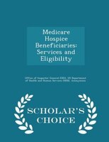 Medicare Hospice Beneficiaries: Services and Eligibility - Scholar's Choice Edition