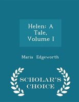 Helen: A Tale, Volume I - Scholar's Choice Edition