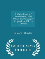 A Catechism of Vivisection: The Whole Controversy Argued in All Its Details - Scholar's Choice Edition