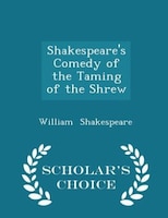 Shakespeare's Comedy of the Taming of the Shrew - Scholar's Choice Edition