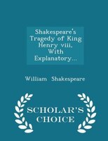Shakespeare's Tragedy of King Henry viii, With Explanatory... - Scholar's Choice Edition