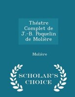 Théatre Complet de J.-B. Poquelin de Molière - Scholar's Choice Edition