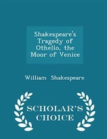 Shakespeare's Tragedy of Othello, the Moor of Venice - Scholar's Choice Edition