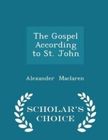 The Gospel According to St. John - Scholar's Choice Edition
