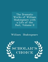 The Dramatic Works of William Shakespeare with a Life of the Poet, Volume II - Scholar's Choice Edition