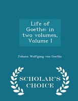 Life of Goethe: in two volumes, Volume I - Scholar's Choice Edition