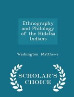 Ethnography and Philology of the Hidatsa Indians - Scholar's Choice Edition