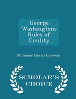 George Washingtons Rules of Civility - Scholar's Choice Edition