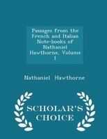 Passages from the French and Italian Note-books of Nathaniel Hawthorne, Volume I - Scholar's Choice Edition