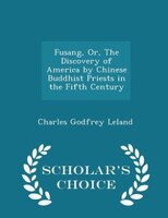 Fusang, Or, The Discovery of America by Chinese Buddhist Priests in the Fifth Century - Scholar's Choice Edition