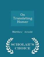On Translating Homer - Scholar's Choice Edition