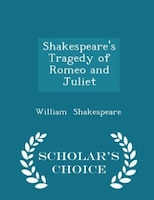 Shakespeare's Tragedy of Romeo and Juliet - Scholar's Choice Edition