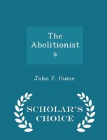 The Abolitionists - Scholar's Choice Edition