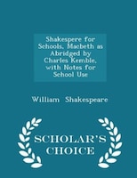 Shakespere for Schools, Macbeth as Abridged by Charles Kemble, with Notes for School Use - Scholar's Choice Edition