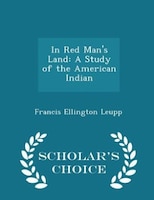 In Red Man's Land: A Study of the American Indian - Scholar's Choice Edition