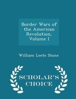 Border Wars of the American Revolution, Volume I - Scholar's Choice Edition