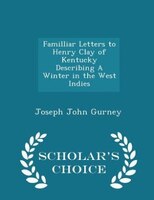 Familliar Letters to Henry Clay of Kentucky Describing A Winter in the West Indies - Scholar's Choice Edition