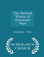 The Poetical Works of Alexander Pope - Scholar's Choice Edition