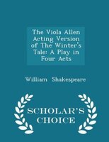 The Viola Allen Acting Version of The Winter's Tale: A Play in Four Acts - Scholar's Choice Edition