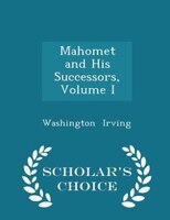 Mahomet and His Successors, Volume I - Scholar's Choice Edition