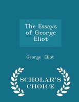 The Essays of George Eliot - Scholar's Choice Edition