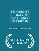 Shakespeare's History of King Henry the Eighth - Scholar's Choice Edition