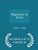 Napoléon le Petit - Scholar's Choice Edition